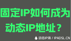 固定IP如何成为动态IP地址？