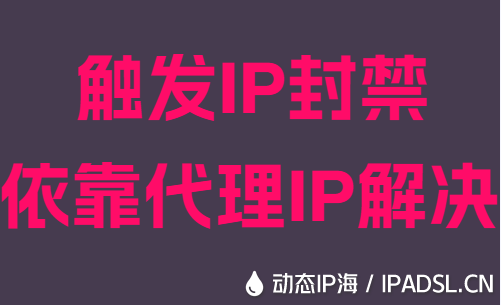 触发IP封禁依靠代理IP解决