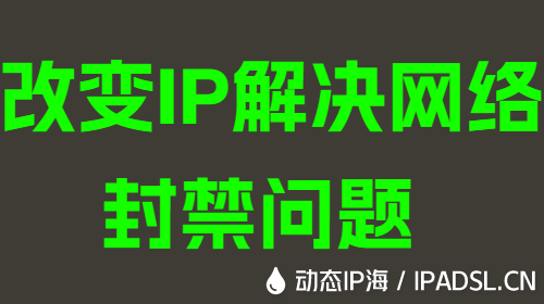改变IP解决网络封禁问题