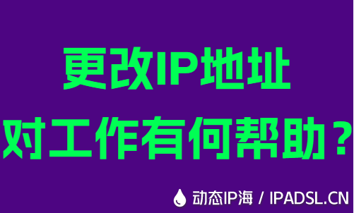 更改IP地址对工作有何帮助?