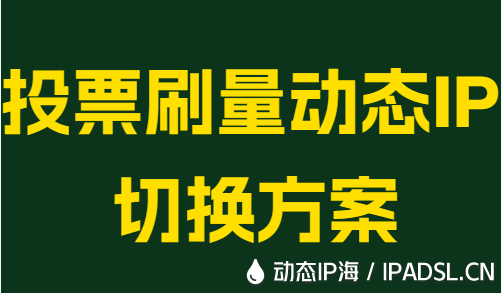 投票刷量动态IP切换方案