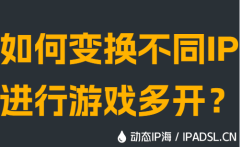 如何变换不同IP进行游戏多开？
