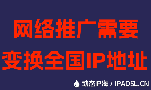 网络推广需要变换全国IP地址