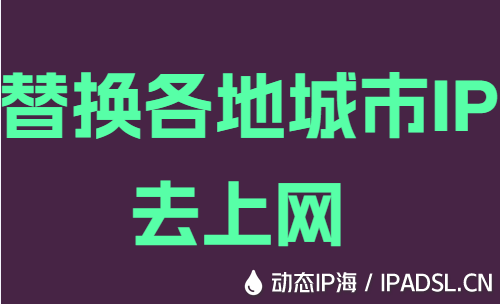 替换各地城市IP去上网