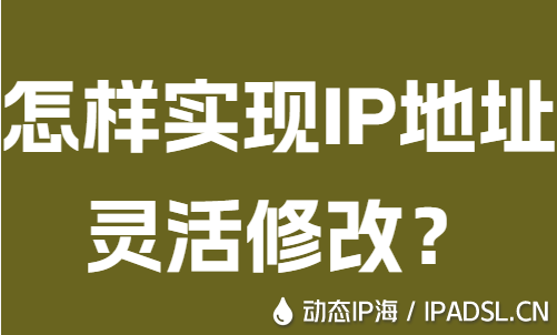 怎样实现IP地址灵活修改？