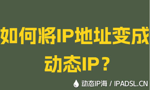 如何将IP地址变成动态IP？