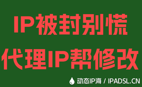 IP被封别慌代理IP帮修改