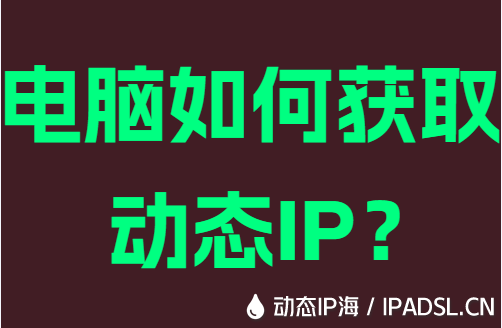 电脑如何获取动态IP？