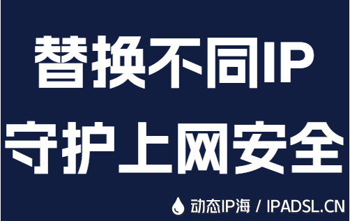 替换不同IP守护上网安全