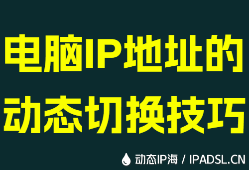 电脑IP地址的动态切换技巧