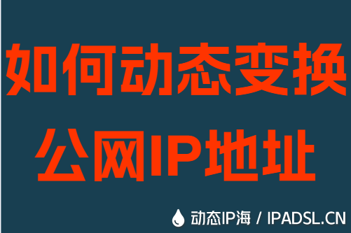 如何动态变换公网IP地址