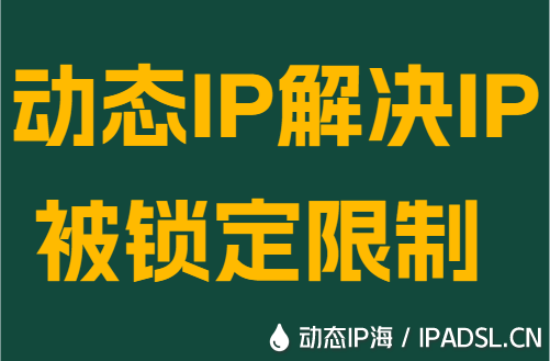 动态IP解决IP被锁定限制