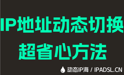 IP地址动态切换超省心方法