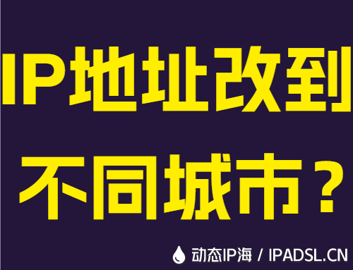 IP地址改到不同城市?