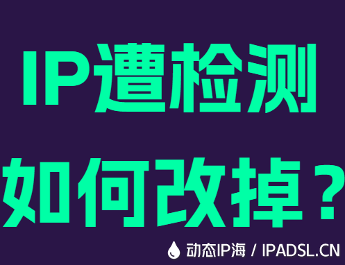 IP遭检测如何改掉?