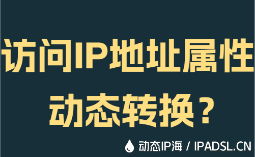 访问IP地址属性动态转换?