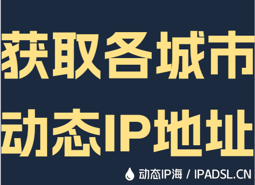 获取各城市动态IP地址